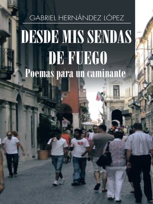 cover image of Desde Mis Sendas De Fuego Cuentos De Un Caminante/ Desde Mis Sendas De Fuego Poemas Para Un Caminante